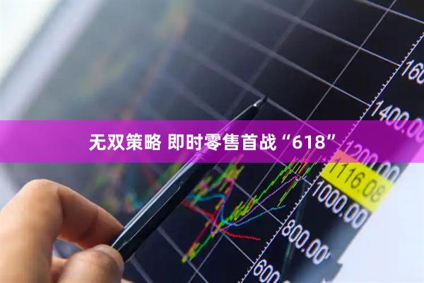 无双策略 即时零售首战“618”
