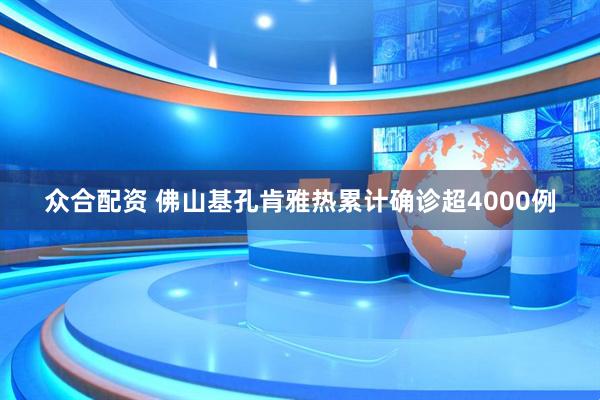 众合配资 佛山基孔肯雅热累计确诊超4000例